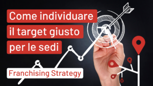 Come individuare il target giusto per le sedi | Franchising Strategy